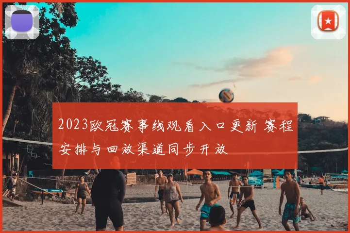 2023欧冠赛事线观看入口更新 赛程安排与回放渠道同步开放