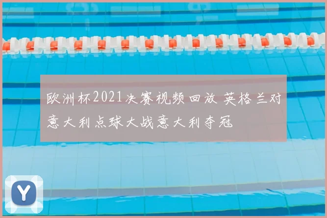 欧洲杯2021决赛视频回放 英格兰对意大利点球大战意大利夺冠