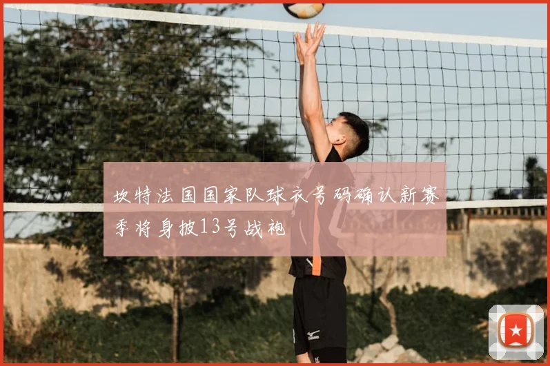 坎特法国国家队球衣号码确认新赛季将身披13号战袍